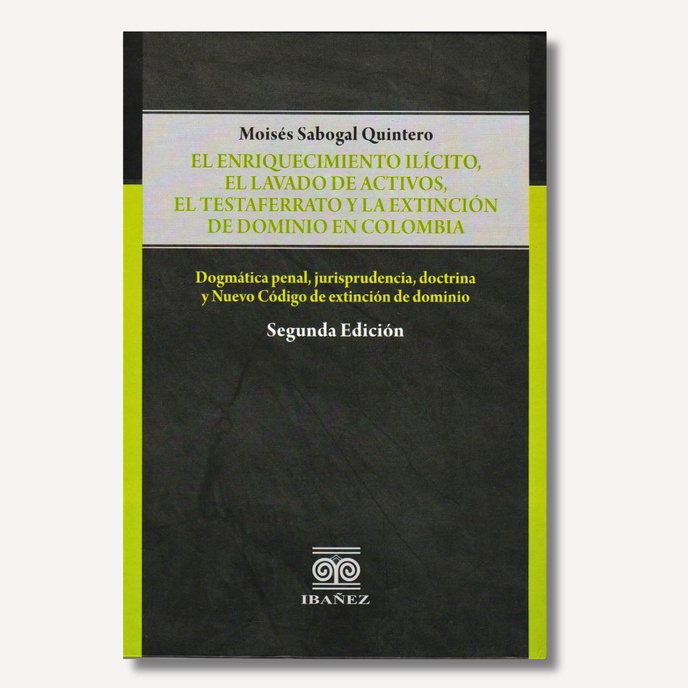 El Enriquecimiento Ilícito, el Lavado de Activos, el Testaferrato y la Extinción de Dominio en Colombia 