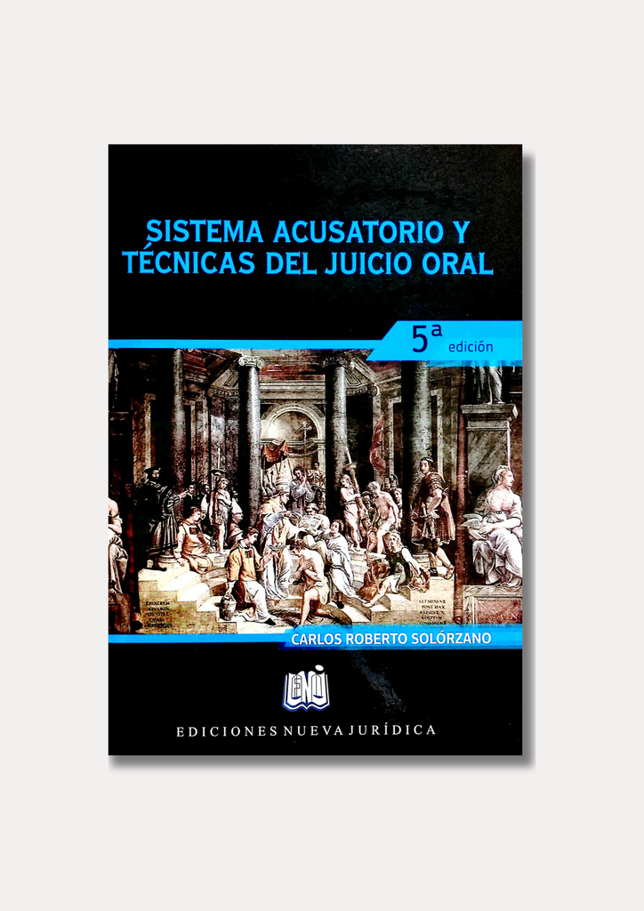 Sistema Acusatorio y Técnicas del Juicio Oral. 5a edición 